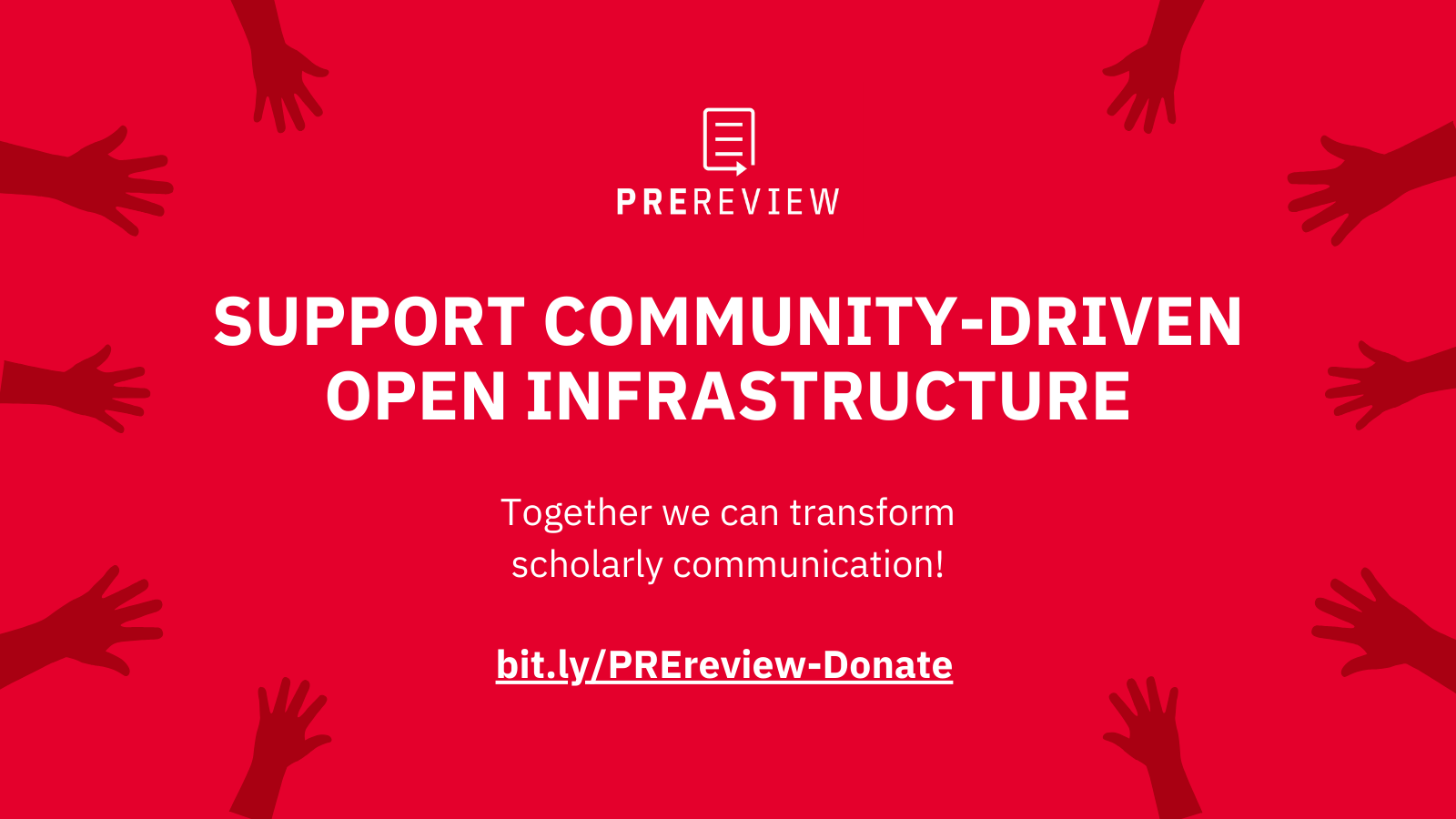 Red banner with darker red hands reaching towards the center from the edge of the card. Text says: Support community-driven open infrastructure. Together we can transform scholarly communication! Link to donate: bit.ly/PREreview-Donate